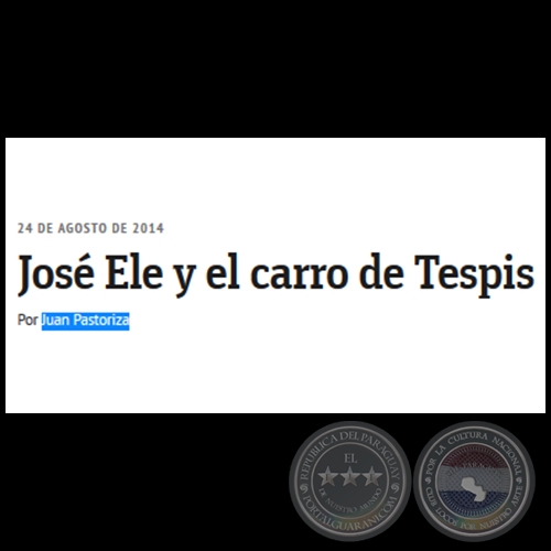 JOS ELE Y EL CARRO DE TESPIS - Por JUAN PASTORIZA CENTURIN - Domingo, 24 de Agosto de 2014